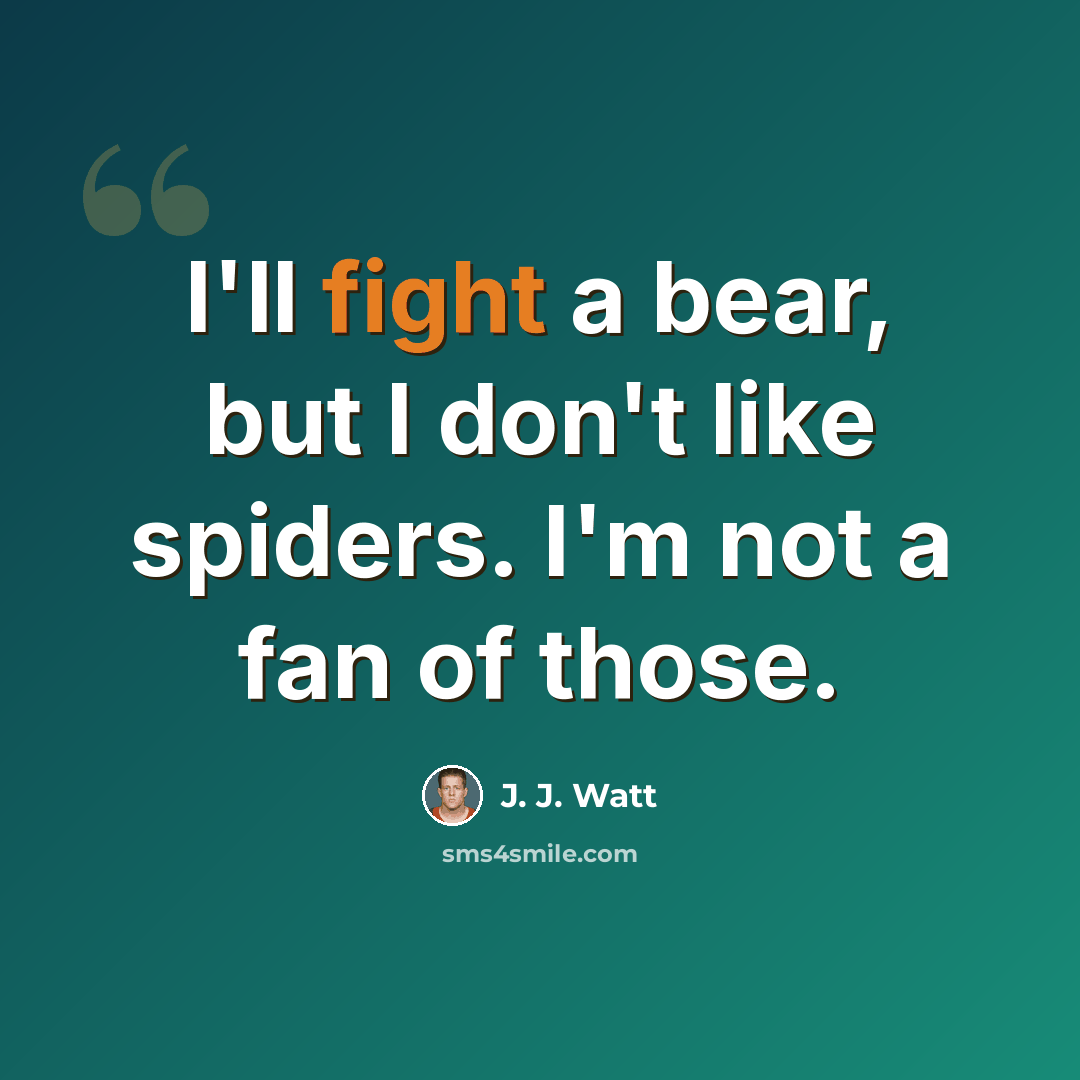 “I'll fight a bear, but I don't like spiders. I'm not a fan of those.” quote by J. J. Watt