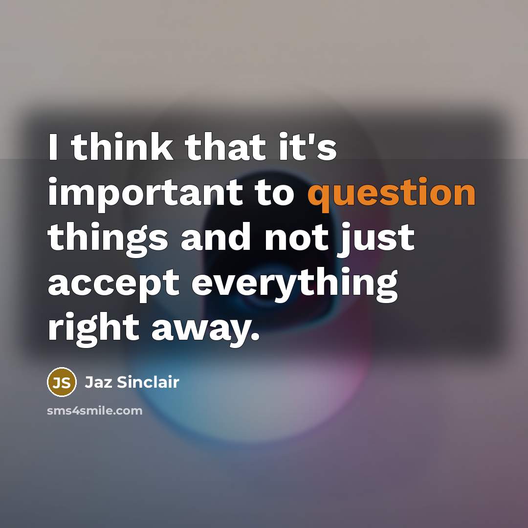 “I think that it's important to question things and not just accept everything right away.” quote by Jaz Sinclair
