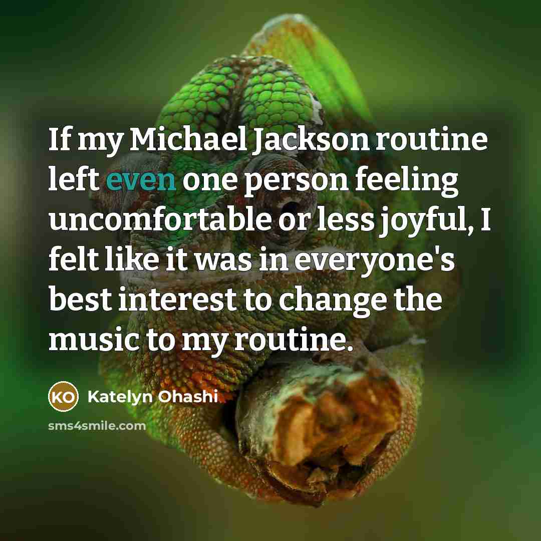 “If my Michael Jackson routine left even one person feeling uncomfortable or less joyful, I felt like it was in everyone's best interest to change the music to my routine.” quote by Katelyn Ohashi