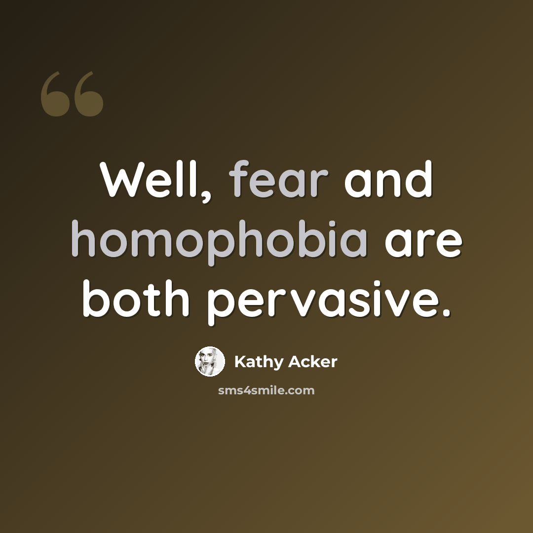 “Well, fear and homophobia are both pervasive.” quote by Kathy Acker