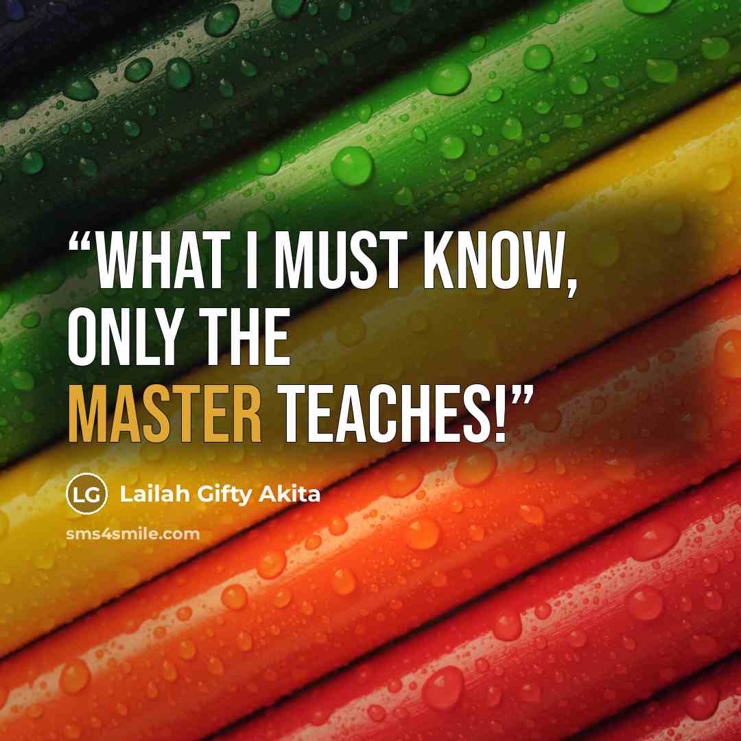 “What I must know, only the Master teaches!” quote by Lailah Gifty Akita