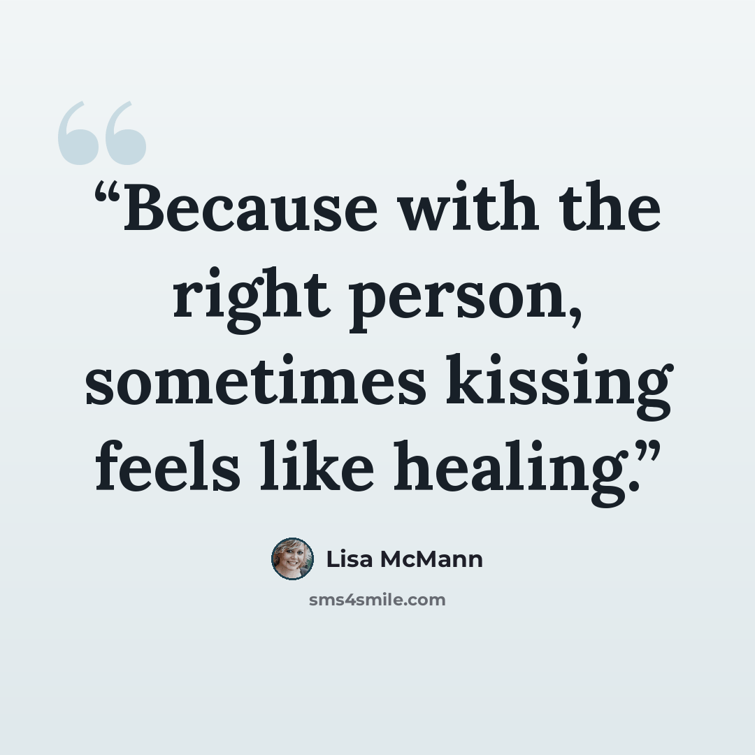 “Because with the right person, sometimes kissing feels like healing.” quote by Lisa McMann