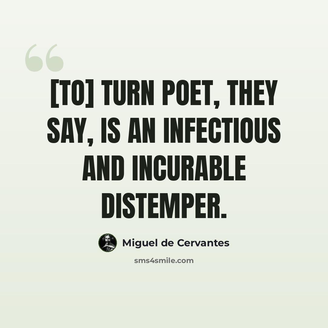 “[To] turn poet, they say, is an infectious and incurable distemper.” quote by Miguel de Cervantes