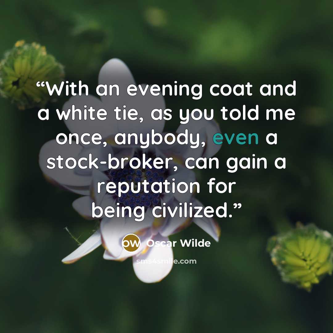 “With an evening coat and a white tie, as you told me once, anybody, even a stock-broker, can gain a reputation for being civilized.” quote by Oscar Wilde