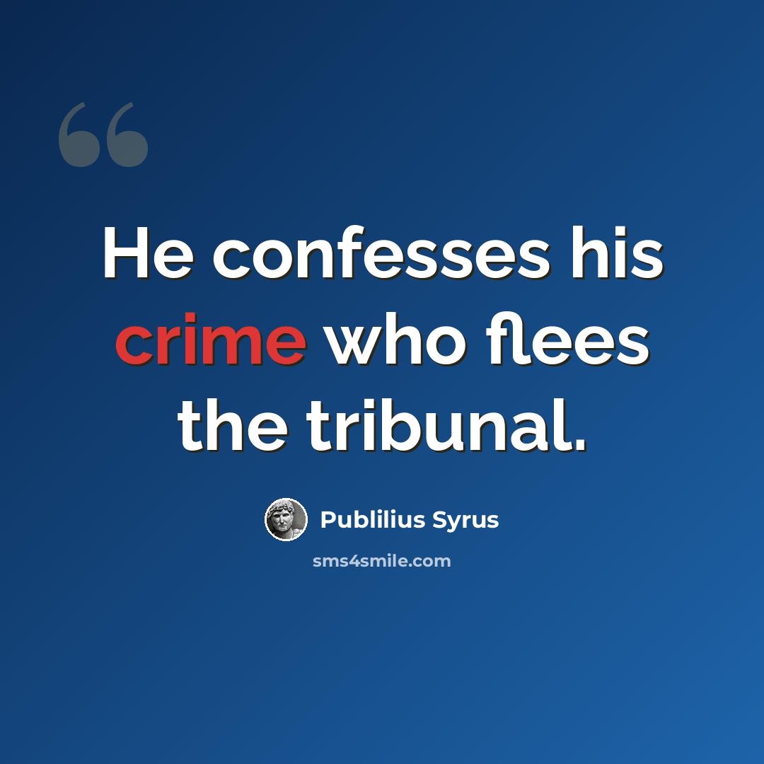 “He confesses his crime who flees the tribunal.” quote by Publilius Syrus