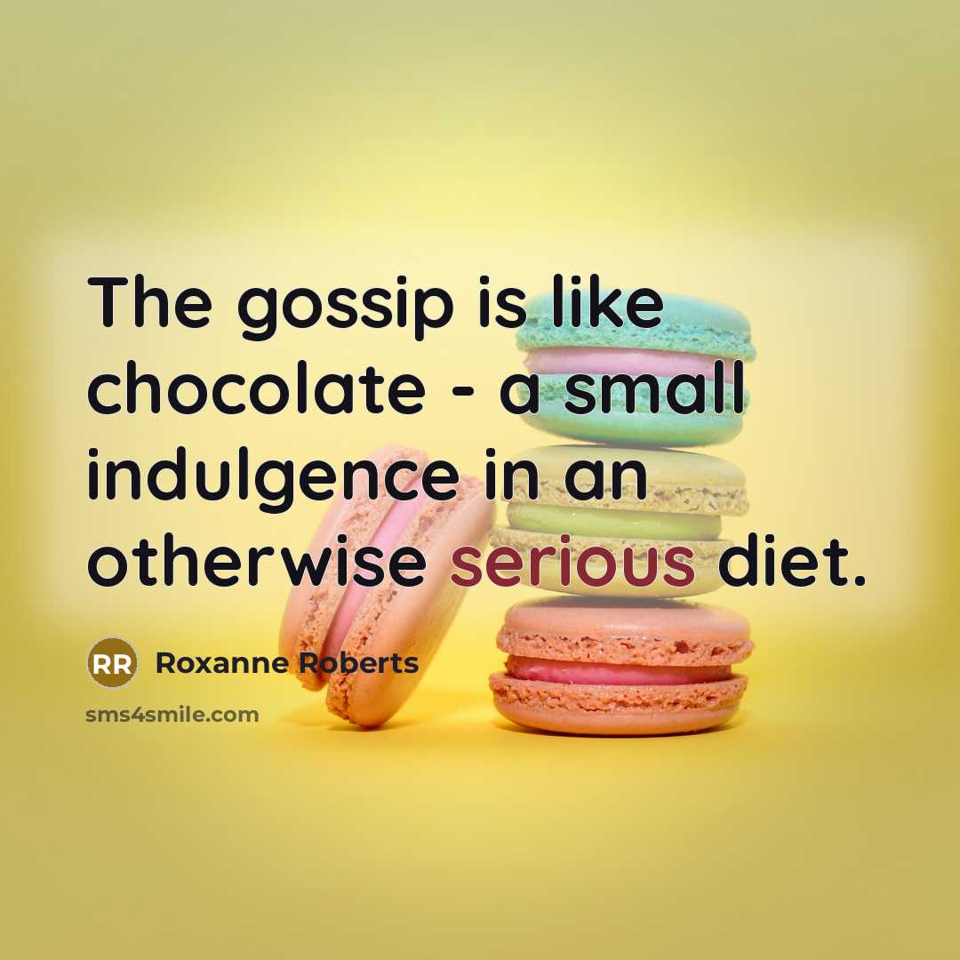 “The gossip is like chocolate - a small indulgence in an otherwise serious diet.” quote by Roxanne Roberts