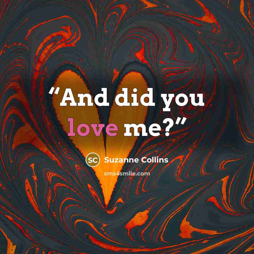 “And did you love me?” quote by Suzanne Collins