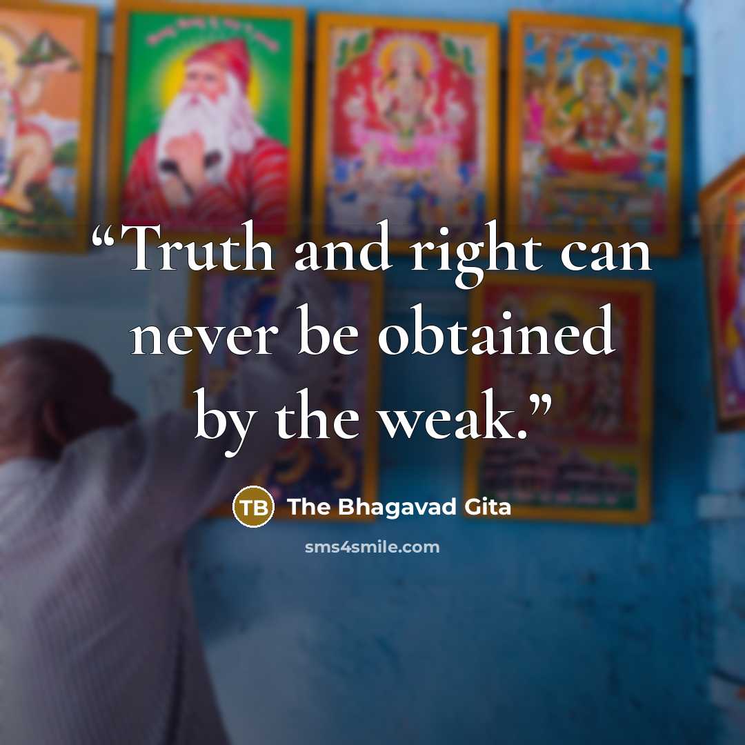 “Truth and right can never be obtained by the weak.” quote by The Bhagavad Gita