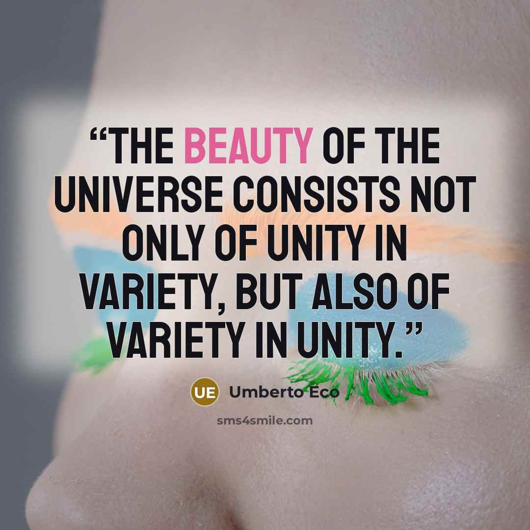 “The beauty of the universe consists not only of unity in variety, but also of variety in unity.” quote by Umberto Eco