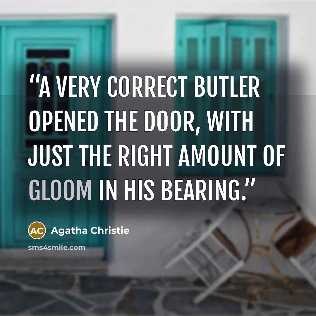 “A very correct butler opened the door, with just the right amount of gloom in his bearing.” quote by Agatha Christie