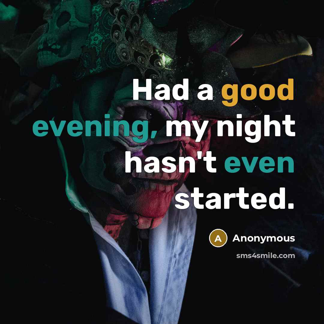 “Had a good evening, my night hasn't even started.” quote by Anonymous