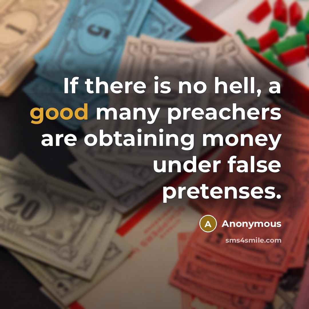 “If there is no hell, a good many preachers are obtaining money under false pretenses.” quote by Anonymous