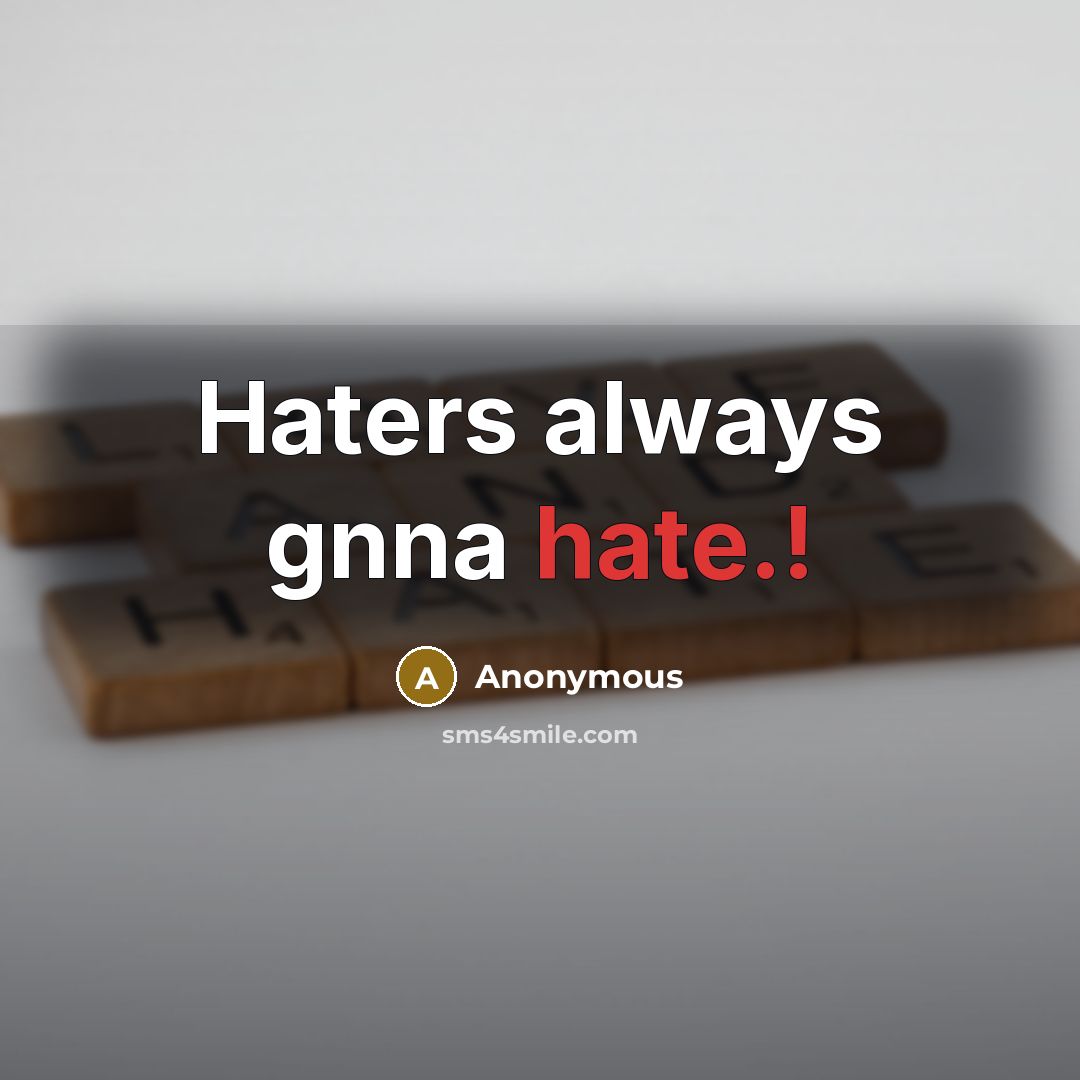 “Haters always gnna hate.!” quote by Anonymous
