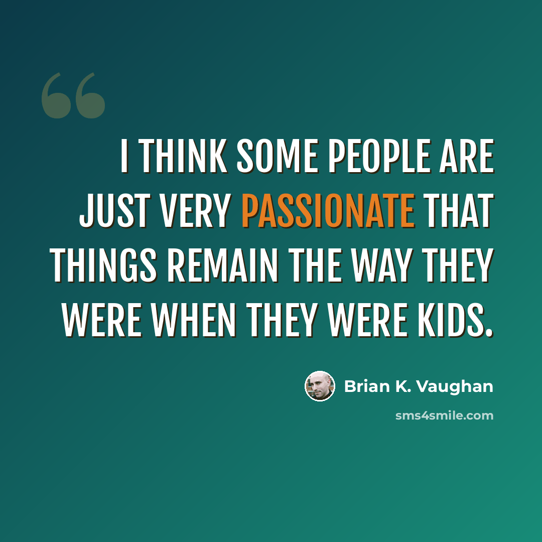 “I think some people are just very passionate that things remain the way they were when they were kids.” quote by Brian K. Vaughan