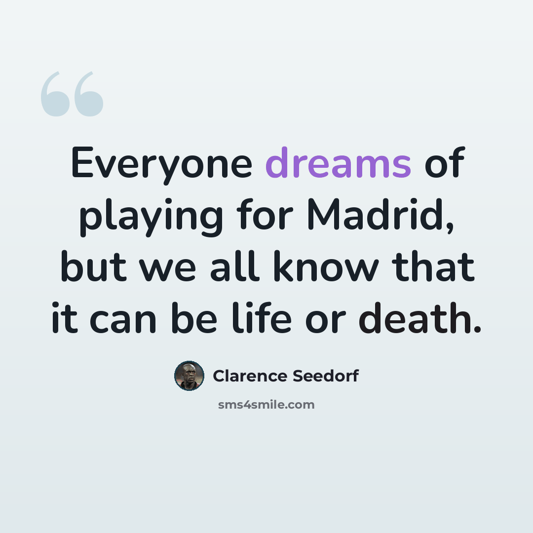 “Everyone dreams of playing for Madrid, but we all know that it can be life or death.” quote by Clarence Seedorf