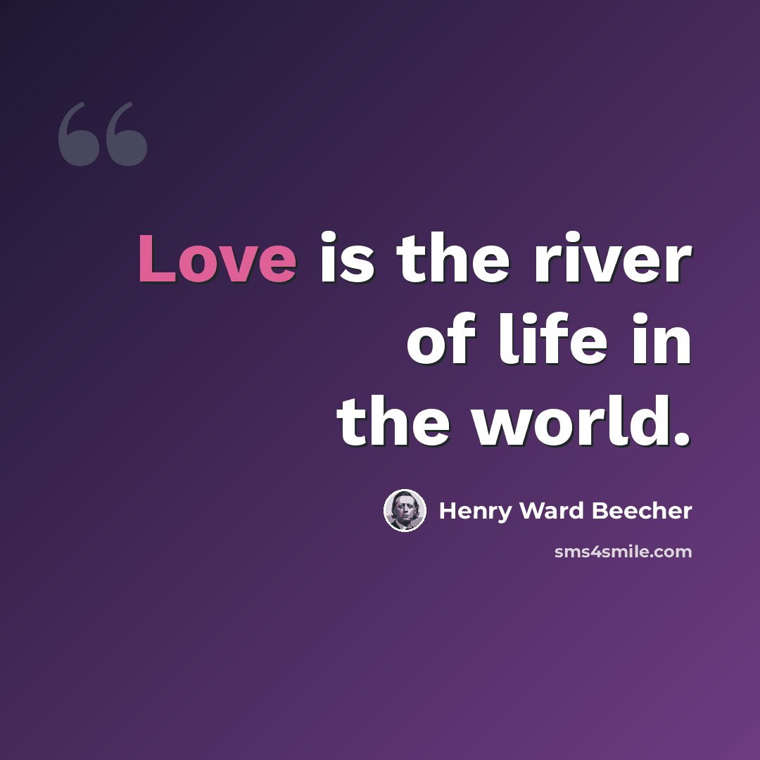 “Love is the river of life in the world.” quote by Henry Ward Beecher