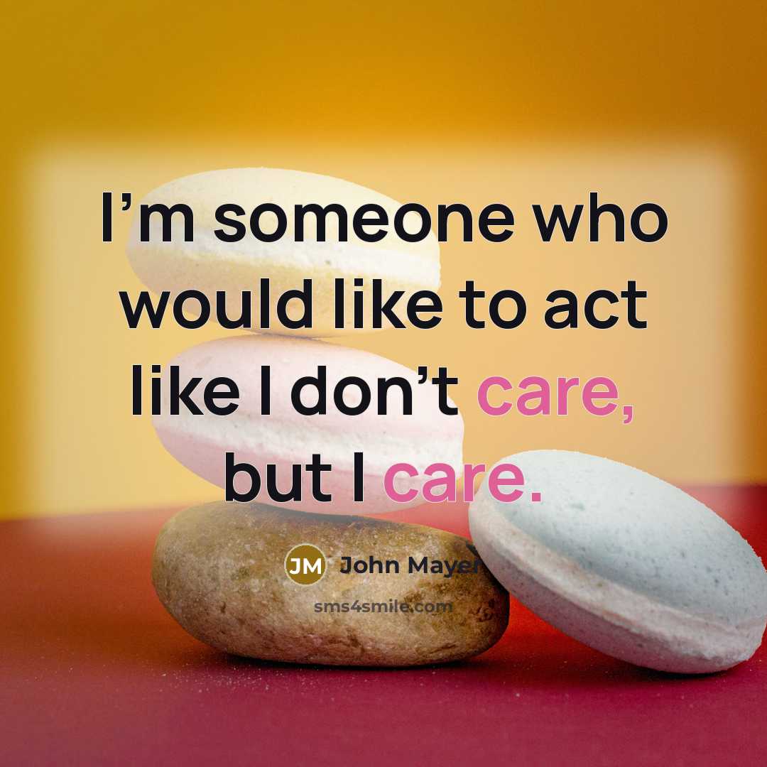 “I'm someone who would like to act like I don't care, but I care.” quote by John Mayer
