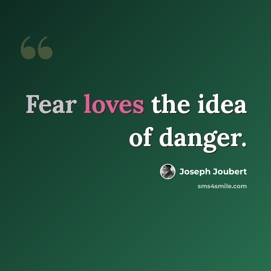 “Fear loves the idea of danger.” quote by Joseph Joubert