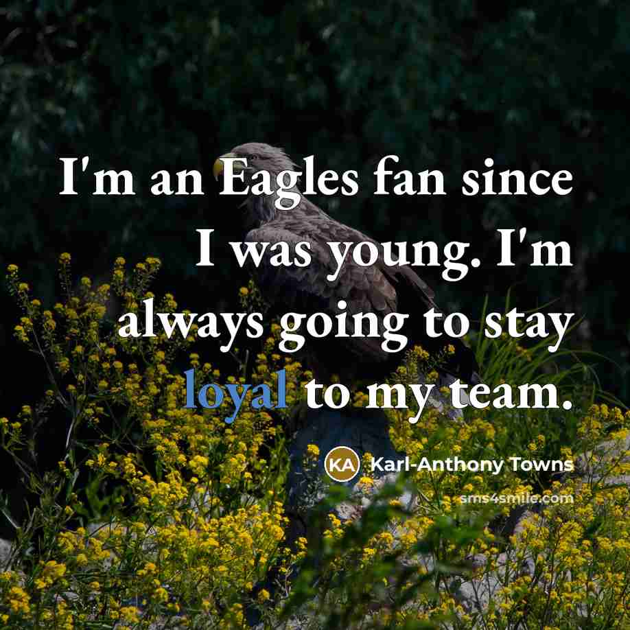 “I'm an Eagles fan since I was young. I'm always going to stay loyal to my team.” quote by Karl-Anthony Towns