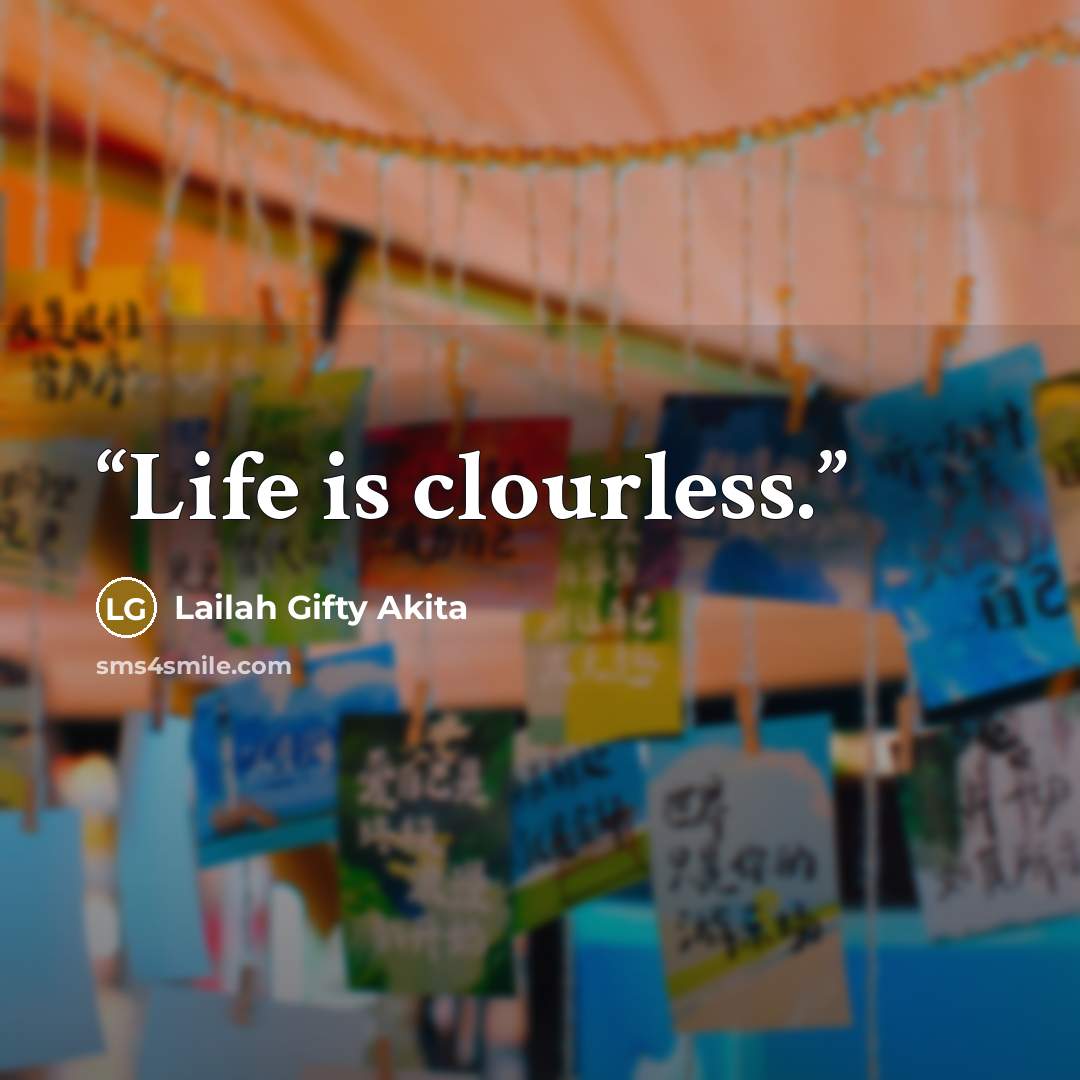“Life is clourless.” quote by Lailah Gifty Akita