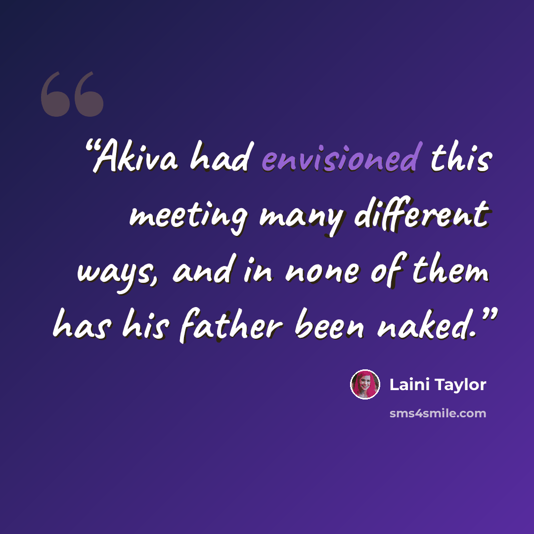 “Akiva had envisioned this meeting many different ways, and in none of them has his father been naked.” quote by Laini Taylor