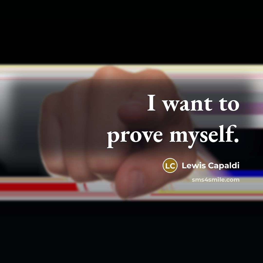 “I want to prove myself.” quote by Lewis Capaldi