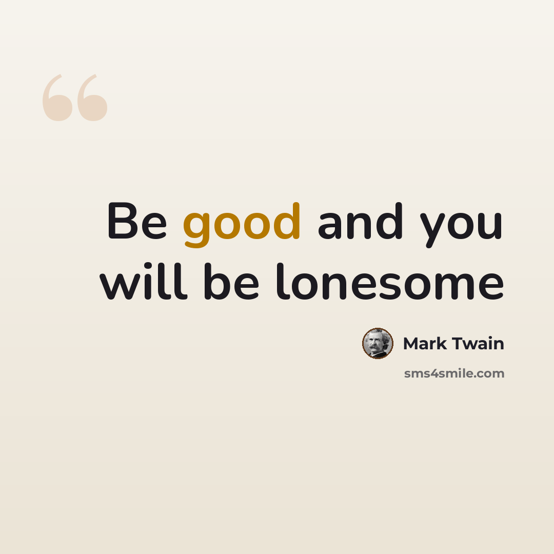 “Be good and you will be lonesome” quote by Mark Twain