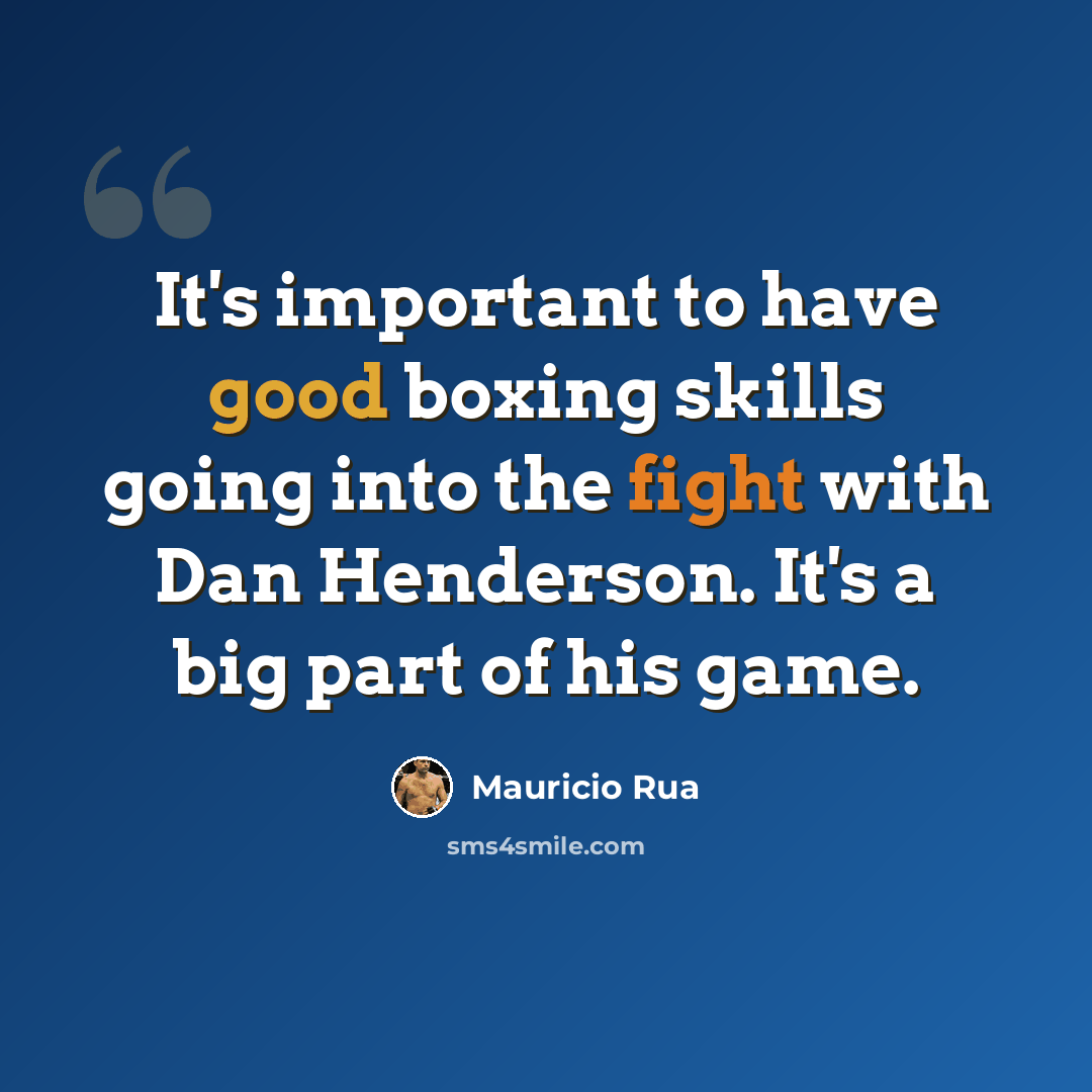 “It's important to have good boxing skills going into the fight with Dan Henderson. It's a big part of his game.” quote by Mauricio Rua
