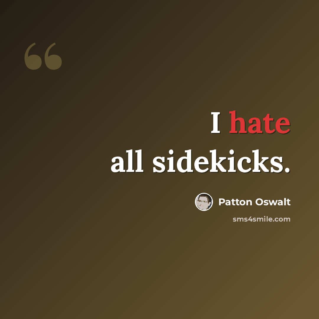 “I hate all sidekicks.” quote by Patton Oswalt