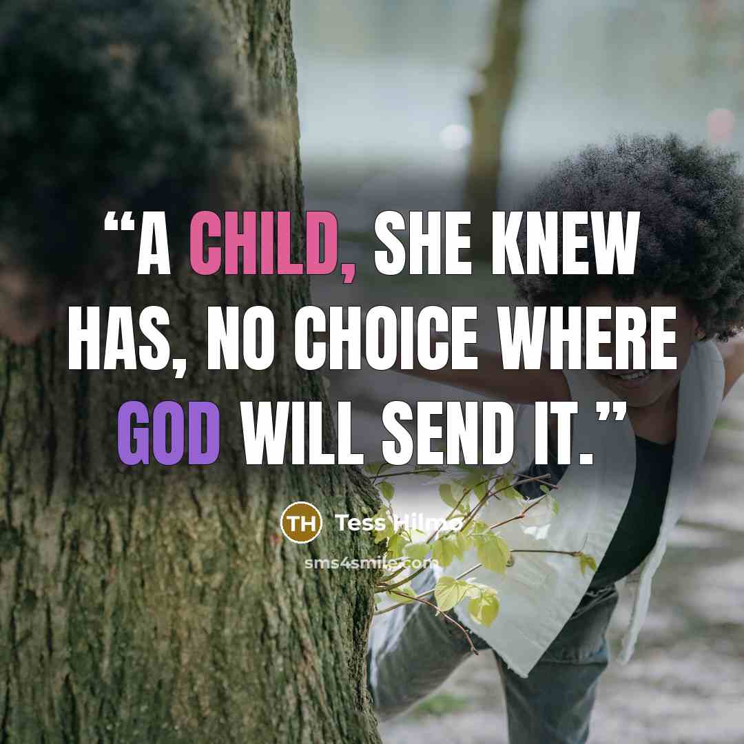“A child, she knew has, no choice where God will send it.” quote by Tess Hilmo