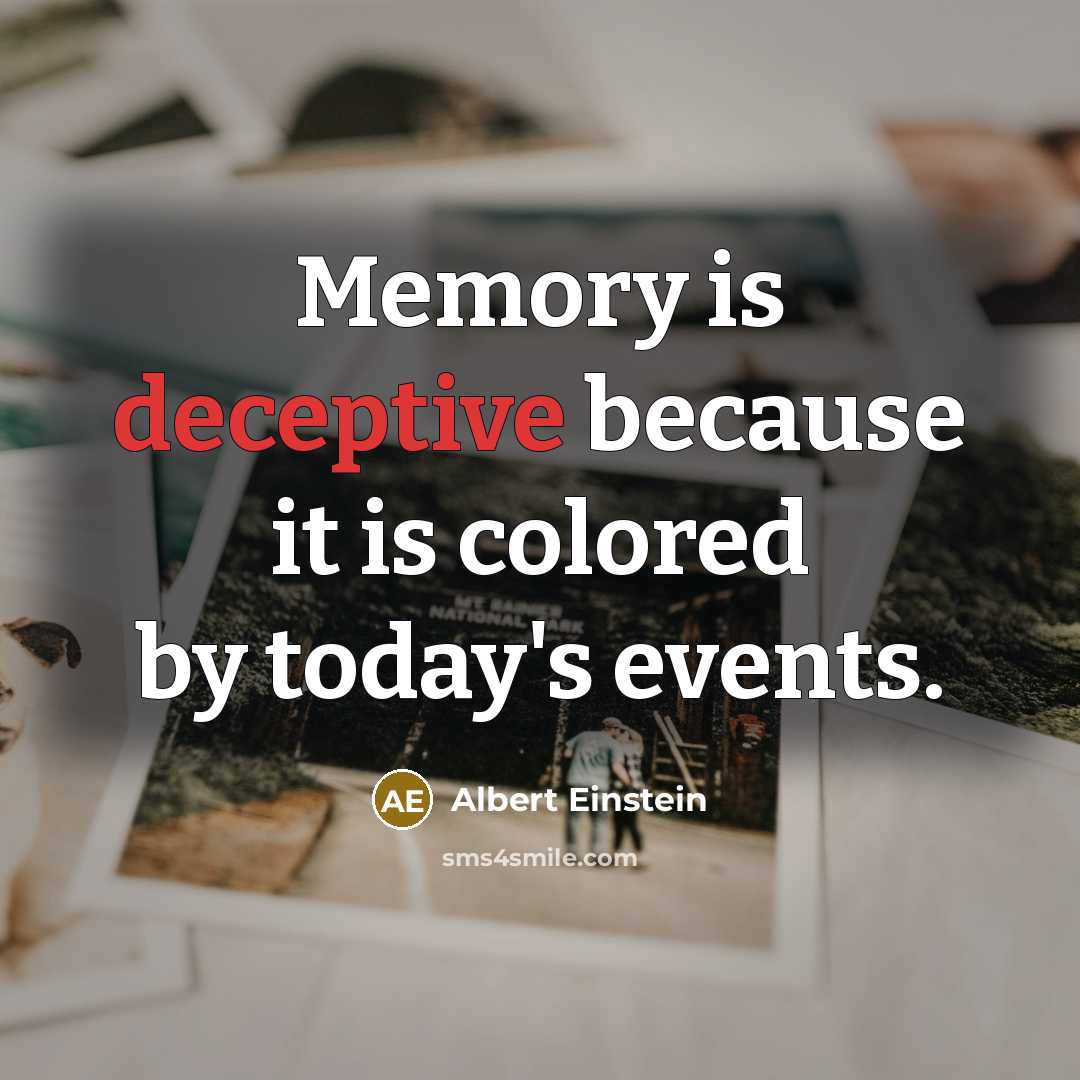 “Memory is deceptive because it is colored by today's events.” quote by Albert Einstein