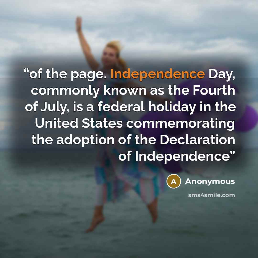 “of the page. Independence Day, commonly known as the Fourth of July, is a federal holiday in the United States commemorating the adoption of the Declaration of Independence” quote by Anonymous