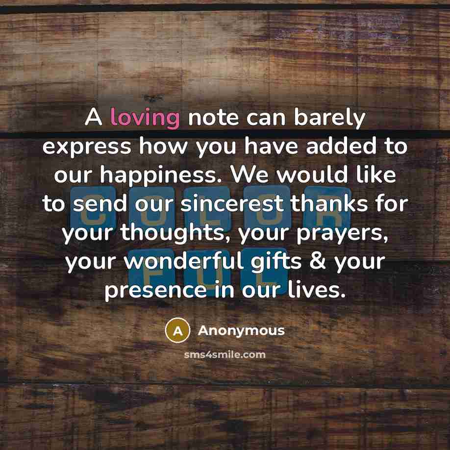 “A loving note can barely express how you have added to our happiness. We would like to send our sincerest thanks for your thoughts, your prayers, your wonderful gifts & your presence in our lives.” quote by Anonymous