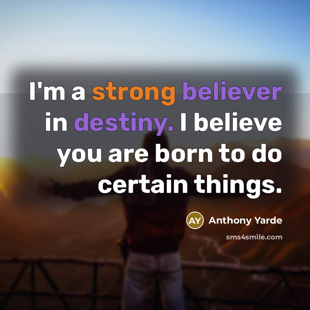 “I'm a strong believer in destiny. I believe you are born to do certain things.” quote by Anthony Yarde