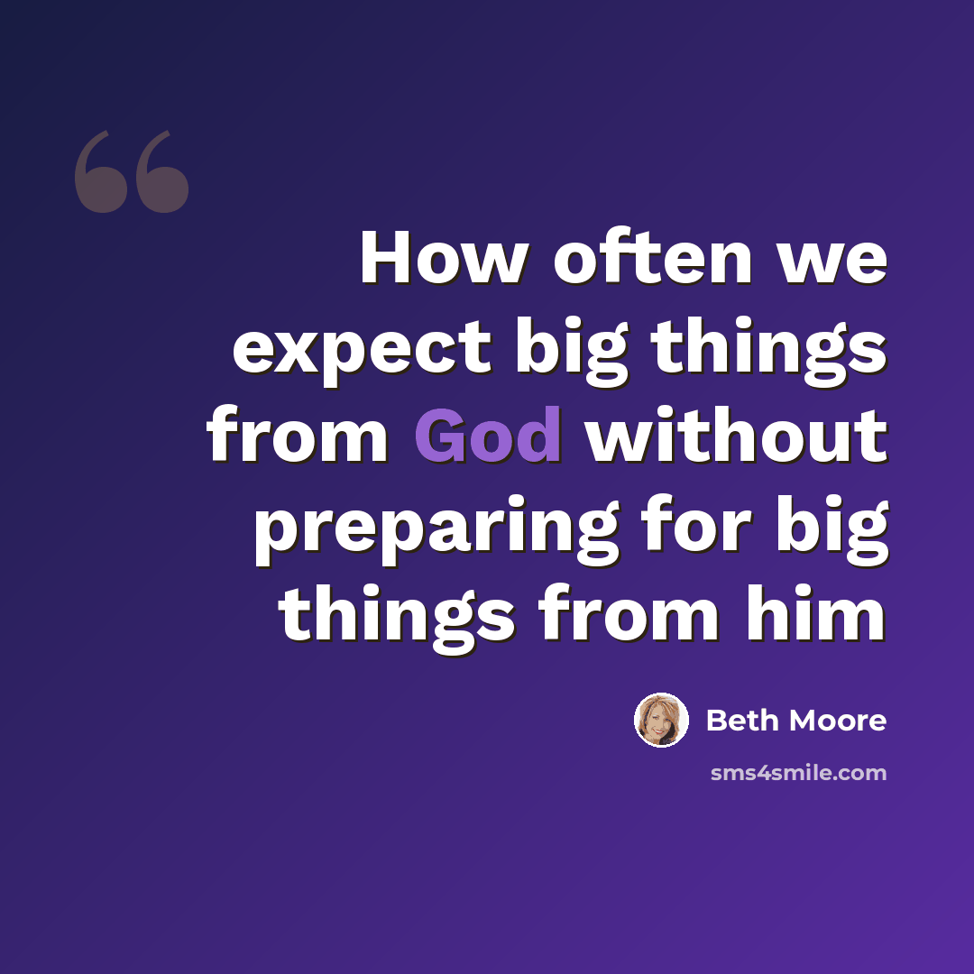 “How often we expect big things from God without preparing for big things from him” quote by Beth Moore