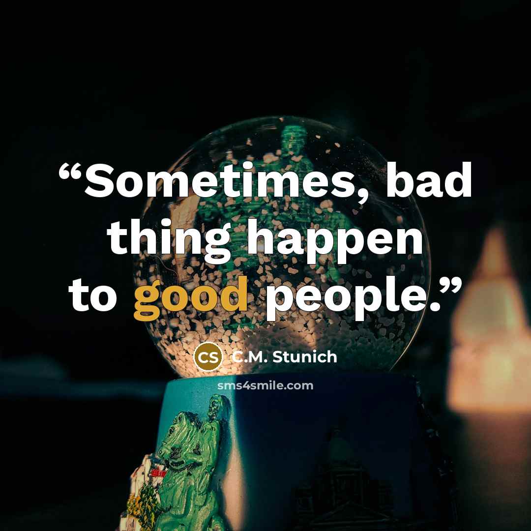 “Sometimes, bad thing happen to good people.” quote by C.M. Stunich