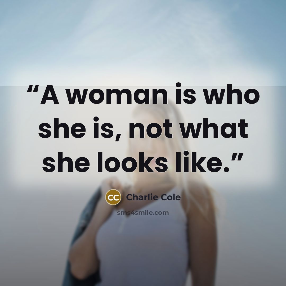 “A woman is who she is, not what she looks like.” quote by Charlie Cole