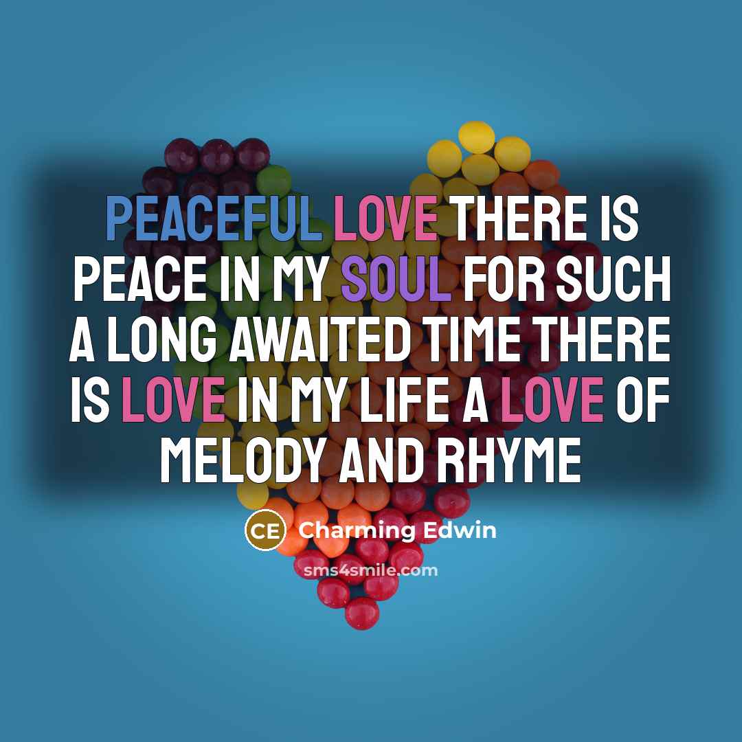 “Peaceful Love There is peace in my soul For such a long awaited time There is love in my life A love of melody and rhyme” quote by Charming Edwin