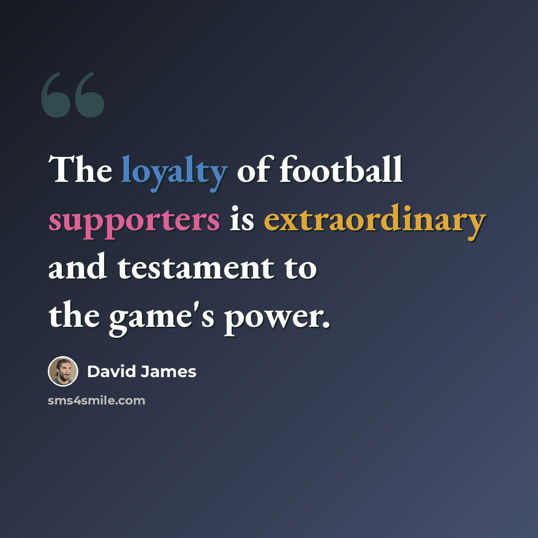 “The loyalty of football supporters is extraordinary and testament to the game's power.” quote by David James