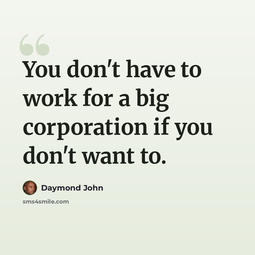 “You don't have to work for a big corporation if you don't want to.” quote by Daymond John