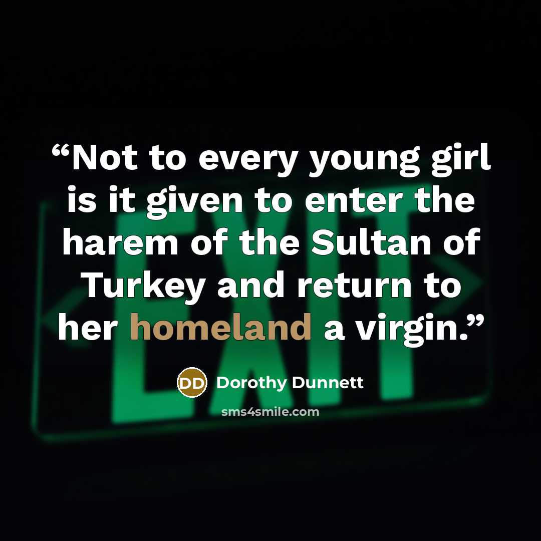 “Not to every young girl is it given to enter the harem of the Sultan of Turkey and return to her homeland a virgin.” quote by Dorothy Dunnett