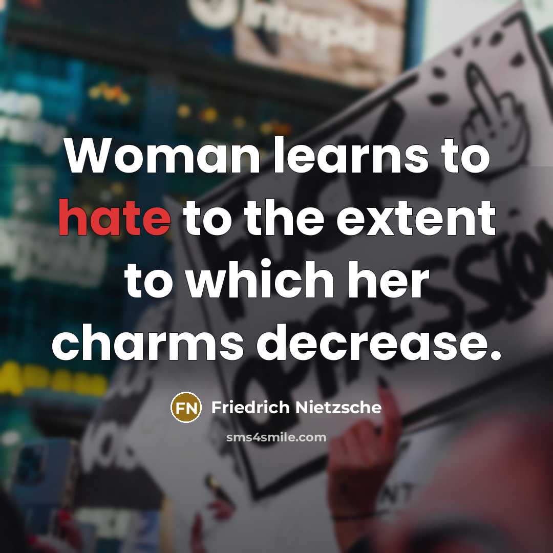 “Woman learns to hate to the extent to which her charms decrease.” quote by Friedrich Nietzsche