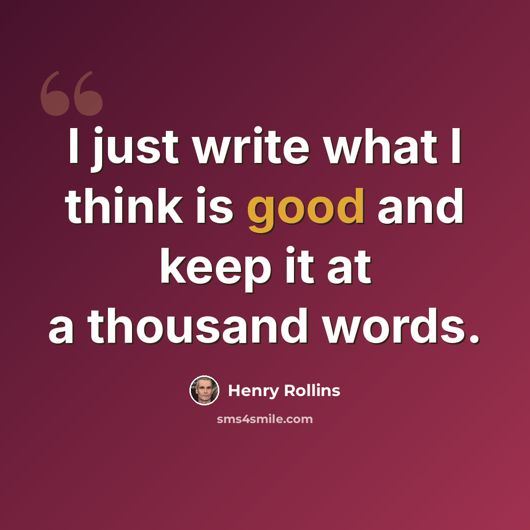 “I just write what I think is good and keep it at a thousand words.” quote by Henry Rollins