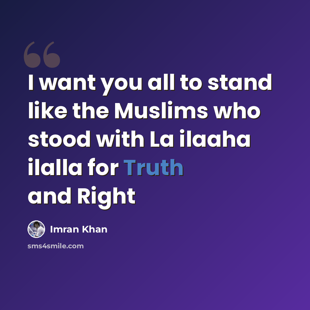 “I want you all to stand like the Muslims who stood with La ilaaha ilalla for Truth and Right” quote by Imran Khan