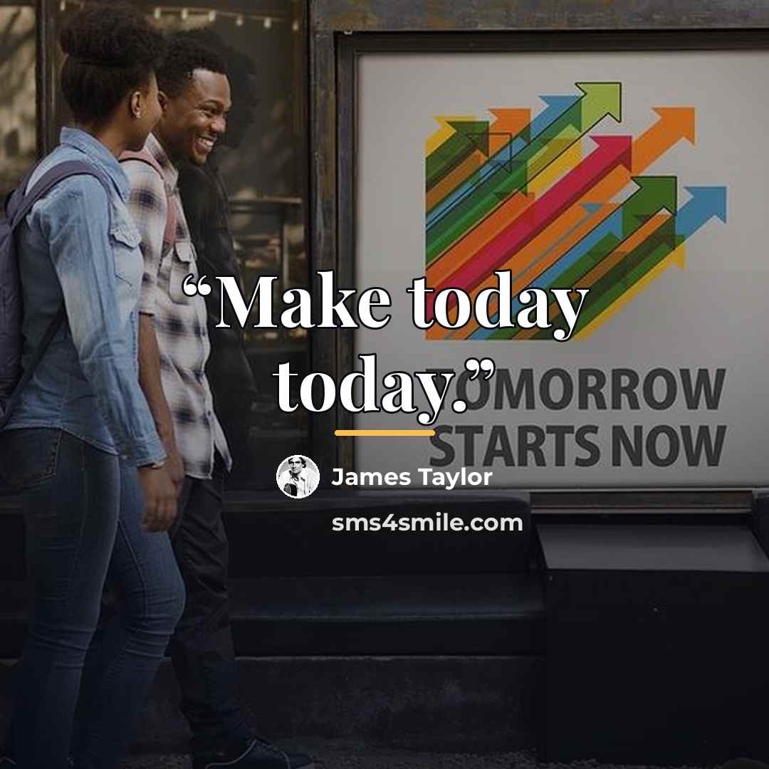“Make today today.” quote by James Taylor