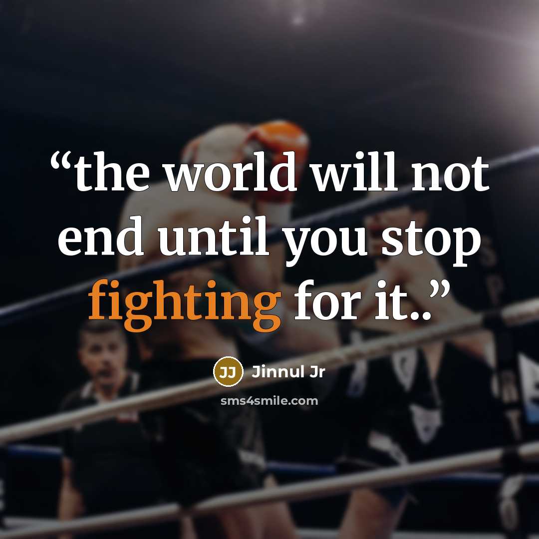 “the world will not end until you stop fighting for it..” quote by Jinnul Jr