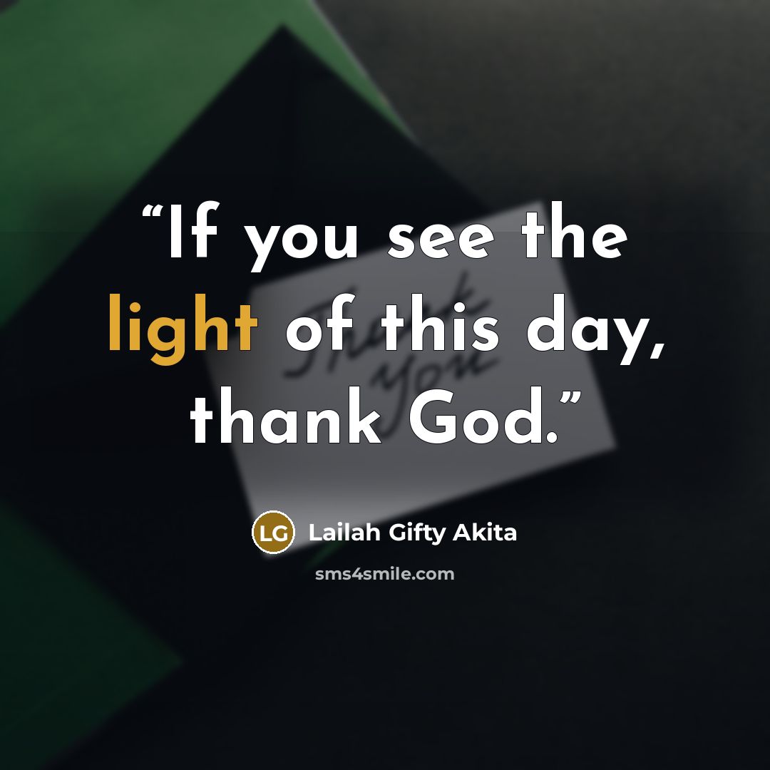 “If you see the light of this day, thank God.” quote by Lailah Gifty Akita