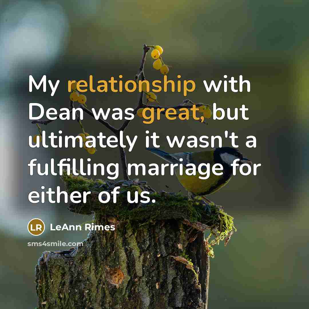 “My relationship with Dean was great, but ultimately it wasn't a fulfilling marriage for either of us.” quote by LeAnn Rimes