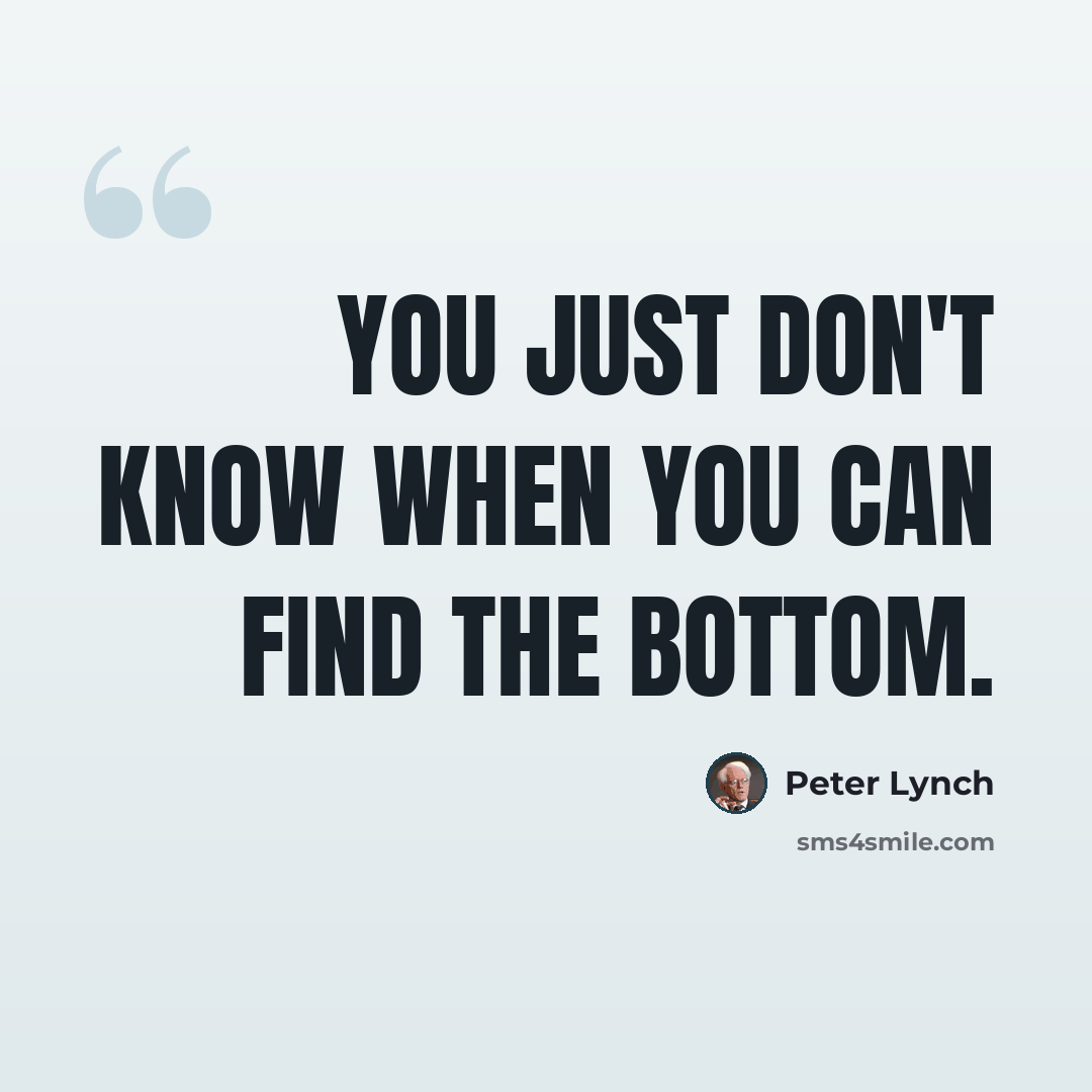 “You just don't know when you can find the bottom.” quote by Peter Lynch