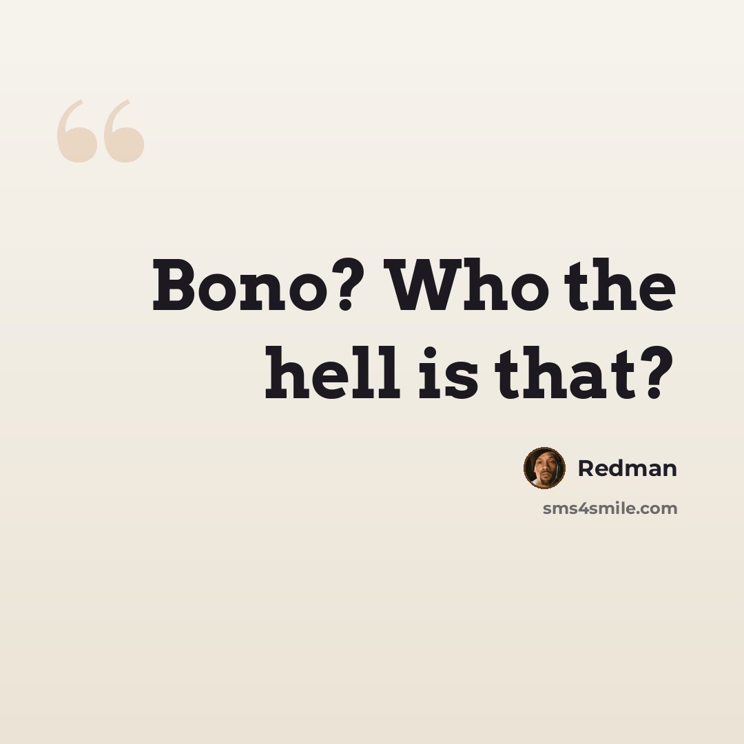 “Bono? Who the hell is that?” quote by Redman